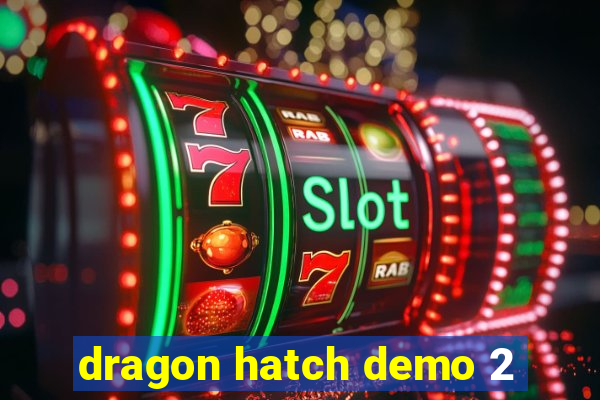 dragon hatch demo 2